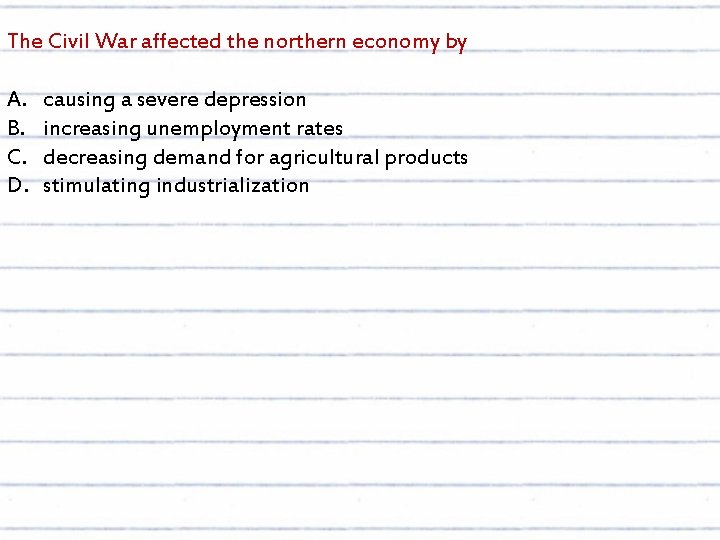 The Civil War affected the northern economy by A. B. C. D. causing a