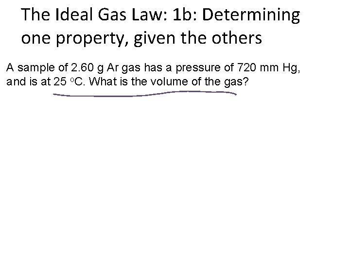 The Ideal Gas Law: 1 b: Determining one property, given the others A sample