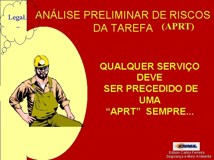 Legal. . ANÁLISE PRELIMINAR DE RISCOS DA TAREFA (APRT) QUALQUER SERVIÇO DEVE SER PRECEDIDO