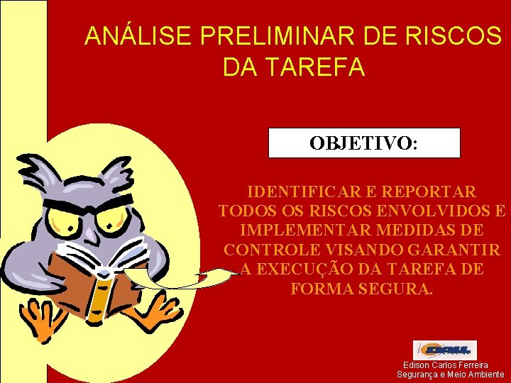 ANÁLISE PRELIMINAR DE RISCOS DA TAREFA OBJETIVO: IDENTIFICAR E REPORTAR TODOS OS RISCOS ENVOLVIDOS