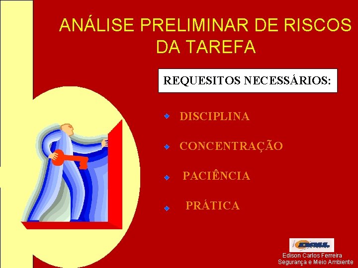 ANÁLISE PRELIMINAR DE RISCOS DA TAREFA REQUESITOS NECESSÁRIOS: DISCIPLINA CONCENTRAÇÃO PACIÊNCIA PRÁTICA Edison Carlos