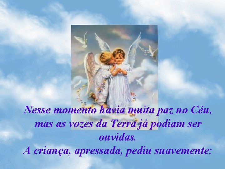 Nesse momento havia muita paz no Céu, mas as vozes da Terra já podiam