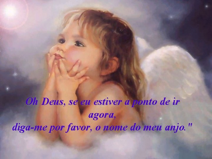 Oh Deus, se eu estiver a ponto de ir agora, diga-me por favor, o