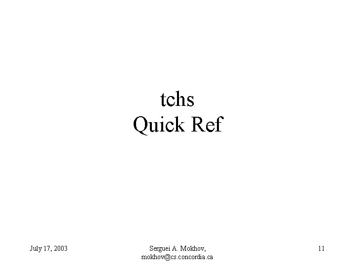 tchs Quick Ref July 17, 2003 Serguei A. Mokhov, mokhov@cs. concordia. ca 11 