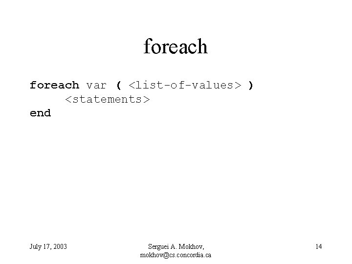 foreach var ( <list-of-values> ) <statements> end July 17, 2003 Serguei A. Mokhov, mokhov@cs.