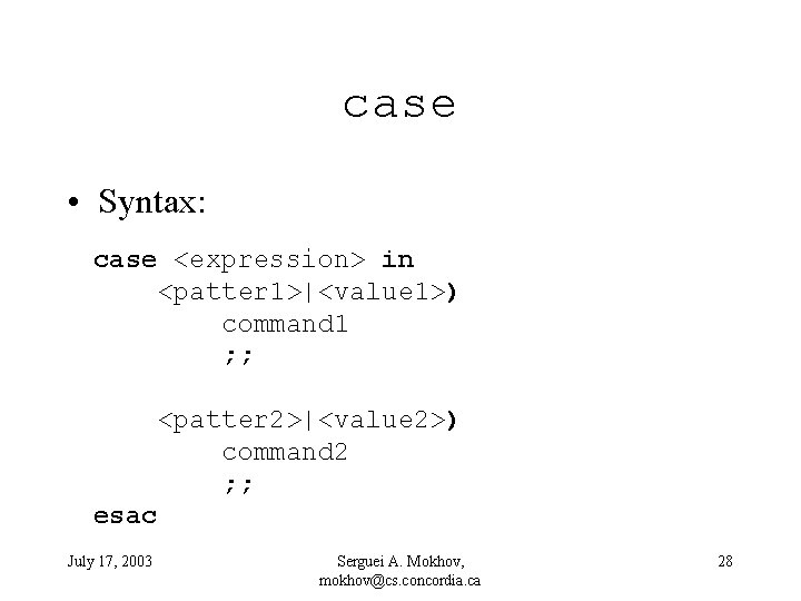 case • Syntax: case <expression> in <patter 1>|<value 1>) command 1 ; ; <patter