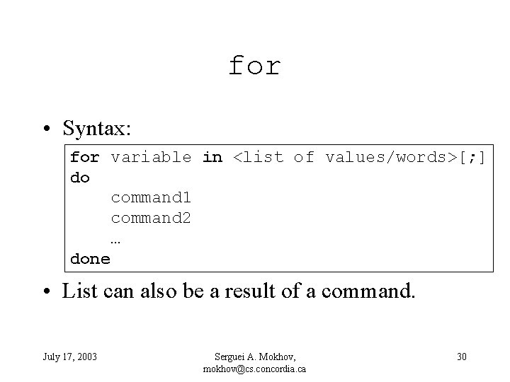 for • Syntax: for variable in <list of values/words>[; ] do command 1 command