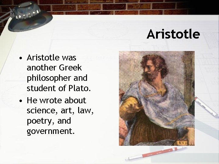 Aristotle • Aristotle was another Greek philosopher and student of Plato. • He wrote