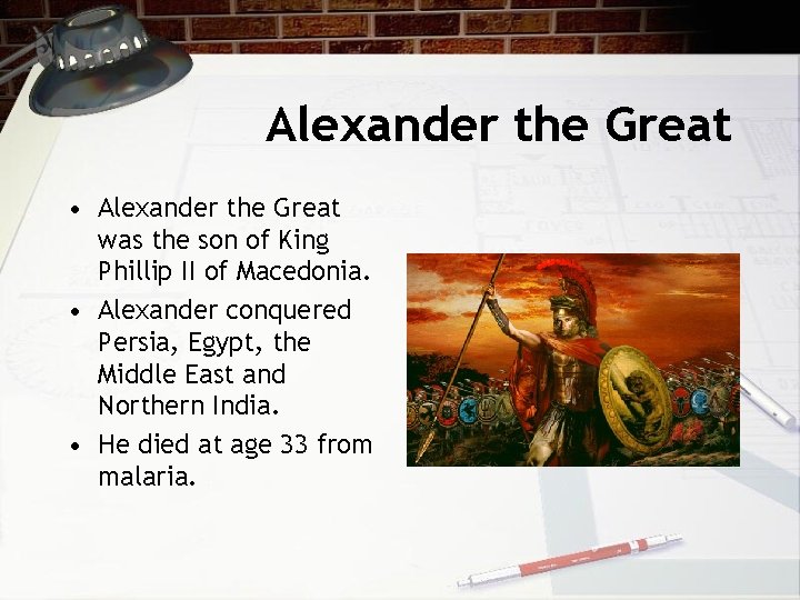Alexander the Great • Alexander the Great was the son of King Phillip II Alexander the Great • Alexander the Great was the son of King Phillip II