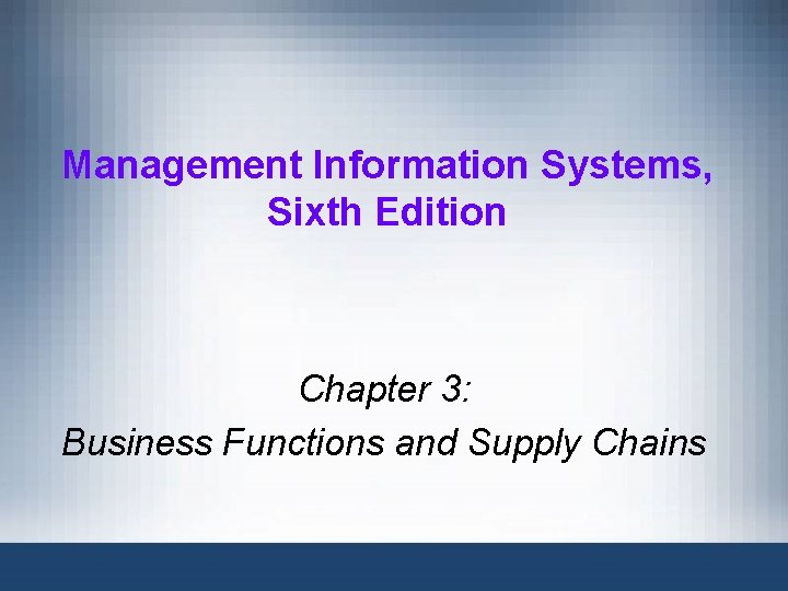 Management Information Systems, Sixth Edition Chapter 3: Business Functions and Supply Chains 