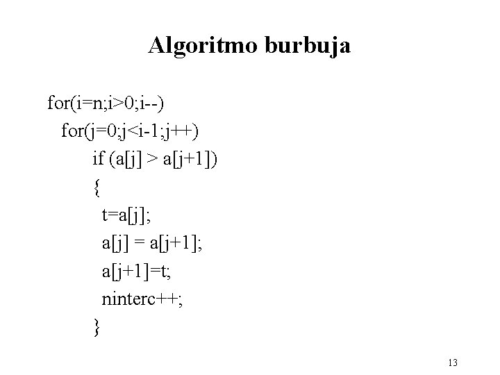 Algoritmo burbuja for(i=n; i>0; i--) for(j=0; j<i-1; j++) if (a[j] > a[j+1]) { t=a[j];