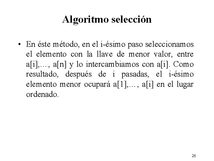 Algoritmo selección • En éste método, en el i-ésimo paso seleccionamos el elemento con