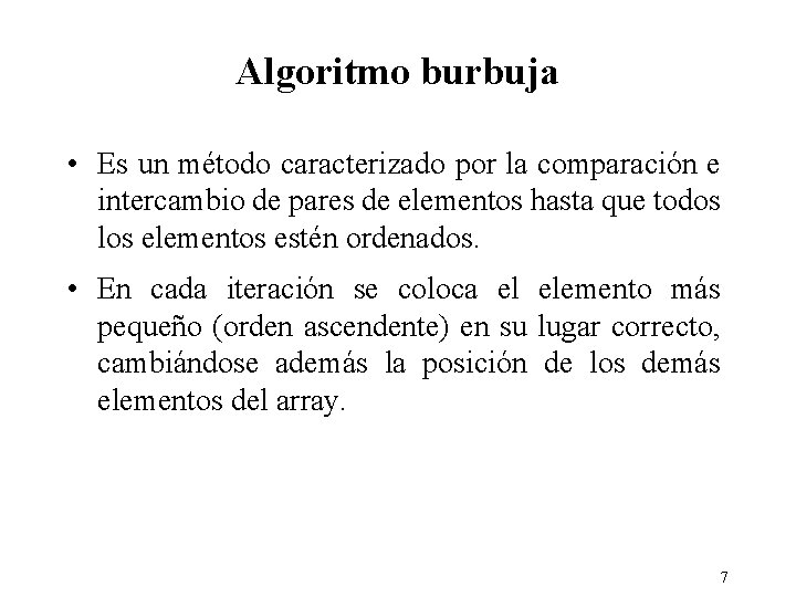 Algoritmo burbuja • Es un método caracterizado por la comparación e intercambio de pares