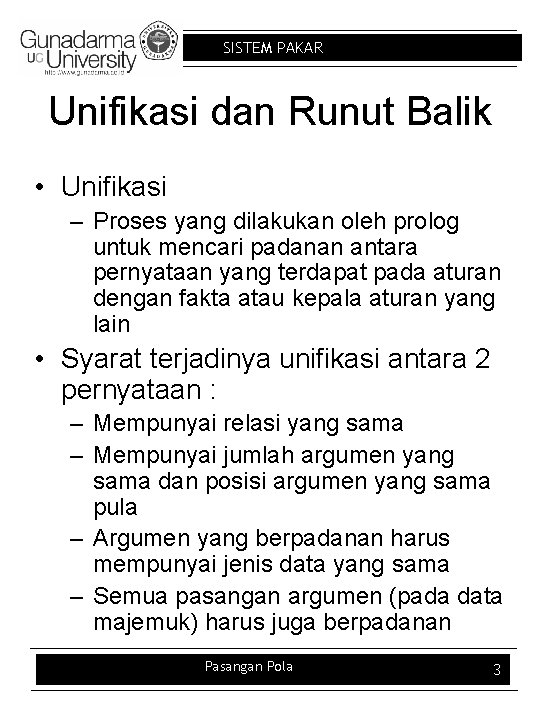 SISTEM PAKAR Unifikasi dan Runut Balik • Unifikasi – Proses yang dilakukan oleh prolog