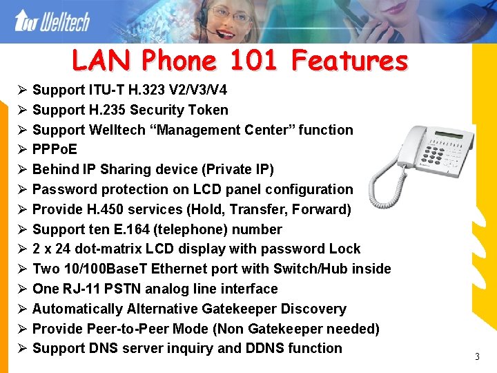 LAN Phone 101 Features Ø Support ITU-T H. 323 V 2/V 3/V 4 Ø