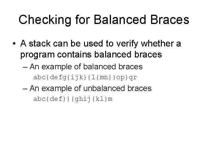 Checking for Balanced Braces • A stack can be used to verify whether a