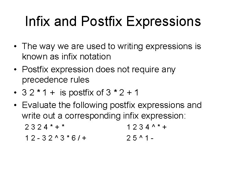 Infix and Postfix Expressions • The way we are used to writing expressions is