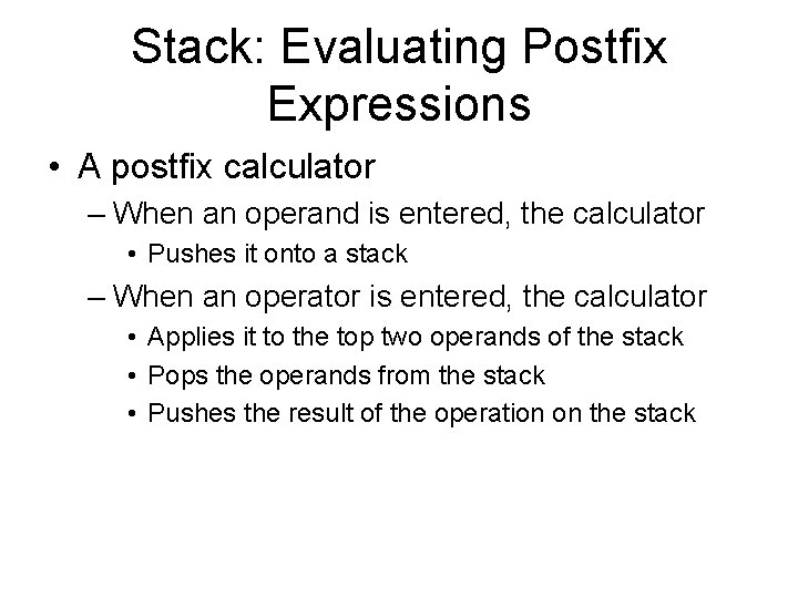 Stack: Evaluating Postfix Expressions • A postfix calculator – When an operand is entered,