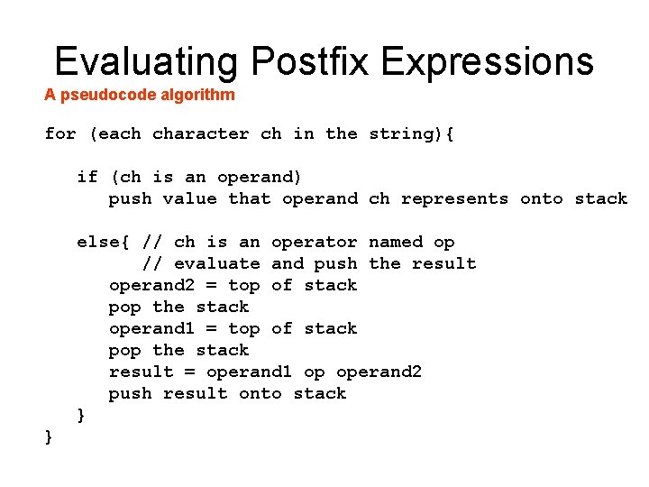 Evaluating Postfix Expressions A pseudocode algorithm for (each character ch in the string){ if