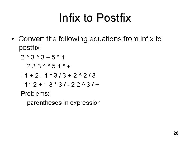 Infix to Postfix • Convert the following equations from infix to postfix: 2 ^