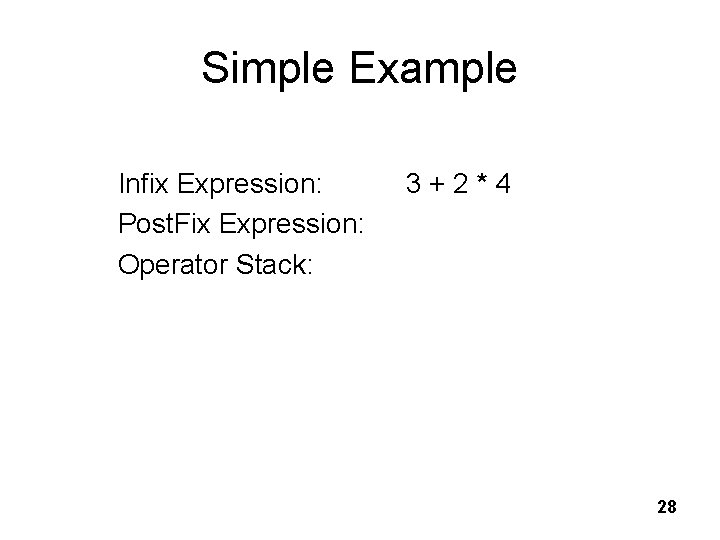 Simple Example Infix Expression: Post. Fix Expression: Operator Stack: 3 + 2 * 4