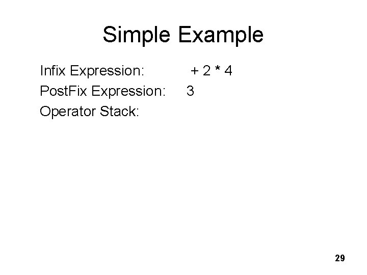 Simple Example Infix Expression: Post. Fix Expression: Operator Stack: + 2 * 4 3
