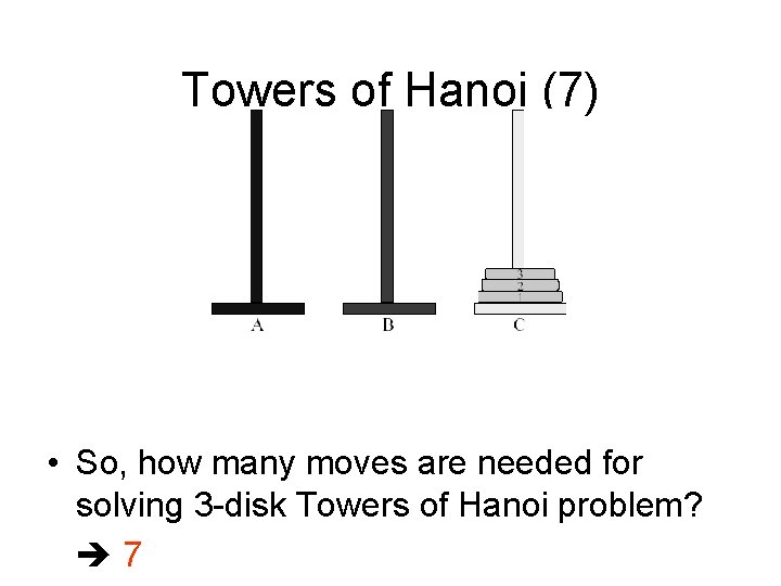 Towers of Hanoi (7) • So, how many moves are needed for solving 3