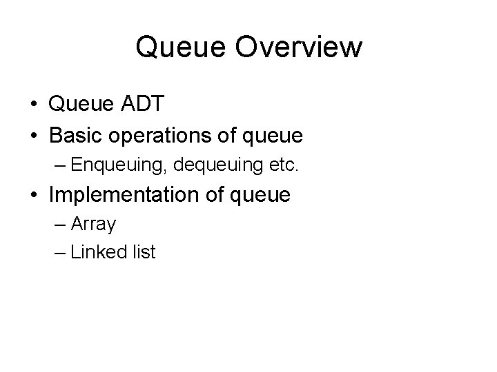 Queue Overview • Queue ADT • Basic operations of queue – Enqueuing, dequeuing etc.