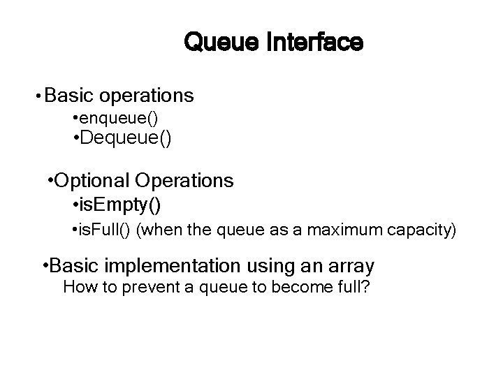  ● Queue Interface Basic operations • enqueue() • Dequeue() • Optional Operations •