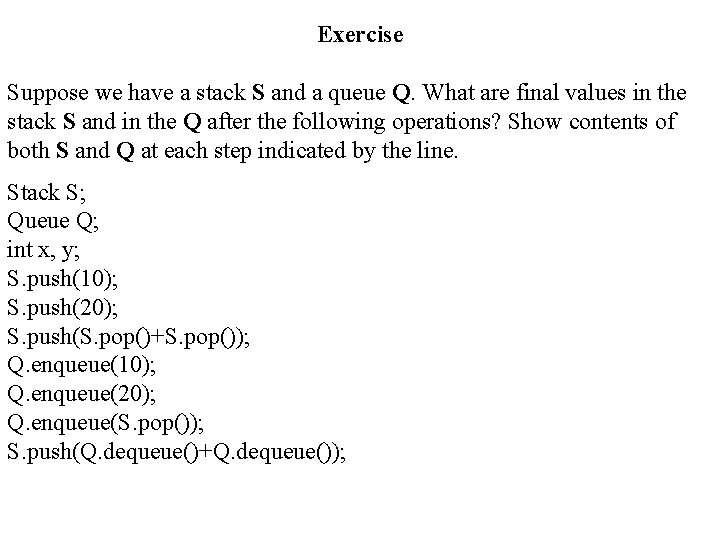 Exercise Suppose we have a stack S and a queue Q. What are final
