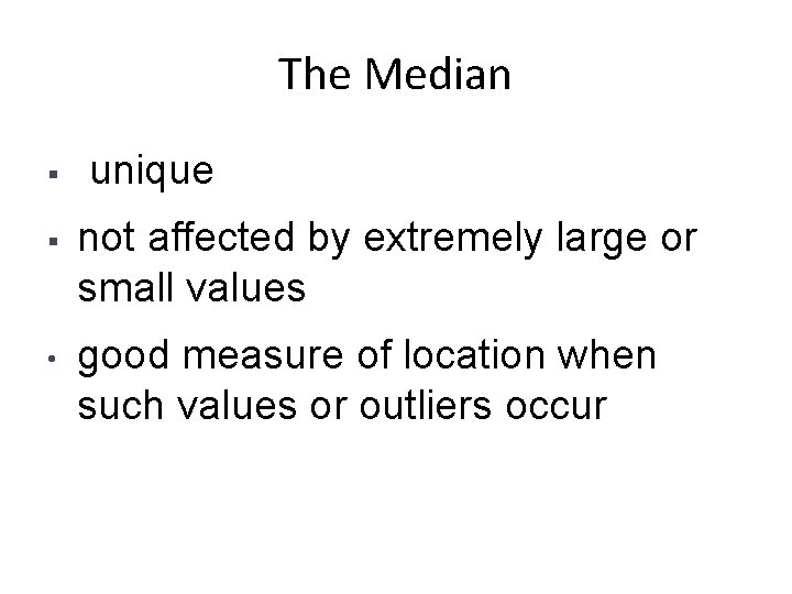 The Median § unique § not affected by extremely large or small values •
