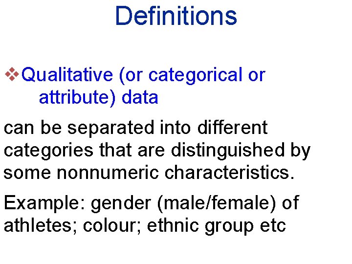 Definitions v Qualitative (or categorical or attribute) data can be separated into different categories