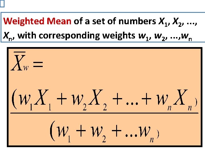 Weighted Mean of a set of numbers X 1, X 2, . . .