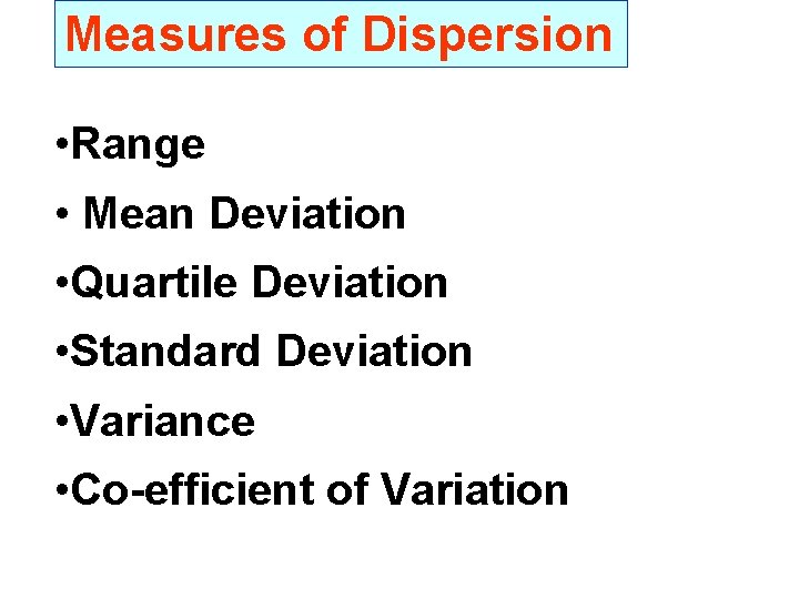 Measures of Dispersion • Range • Mean Deviation • Quartile Deviation • Standard Deviation