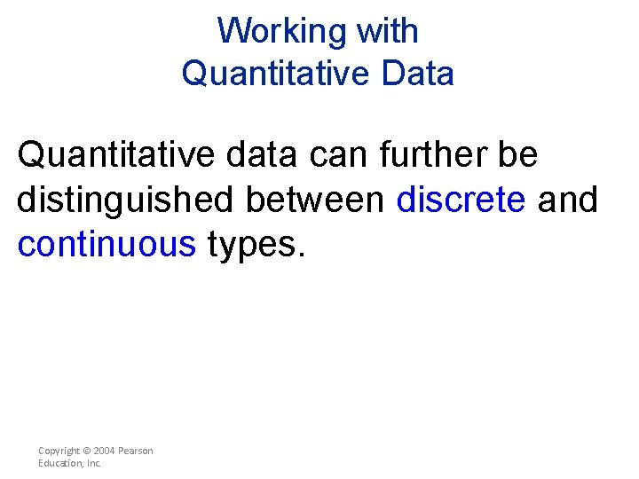 Working with Quantitative Data Quantitative data can further be distinguished between discrete and continuous