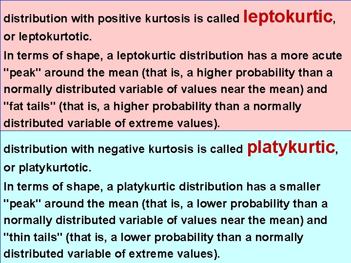 distribution with positive kurtosis is called leptokurtic, or leptokurtotic. In terms of shape, a