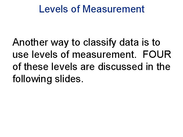 Levels of Measurement Another way to classify data is to use levels of measurement.