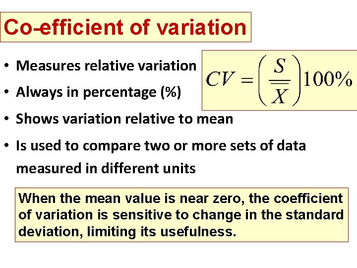 Co-efficient of variation • Measures relative variation • Always in percentage (%) • Shows