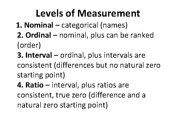 Levels of Measurement 1. Nominal – categorical (names) 2. Ordinal – nominal, plus can