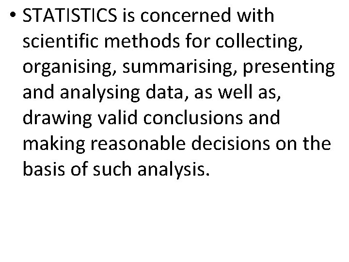 • STATISTICS is concerned with scientific methods for collecting, organising, summarising, presenting and