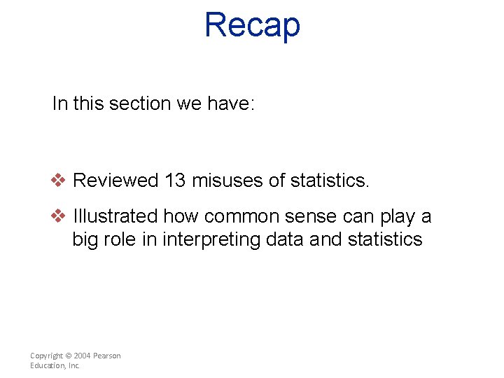 Recap In this section we have: v Reviewed 13 misuses of statistics. v Illustrated