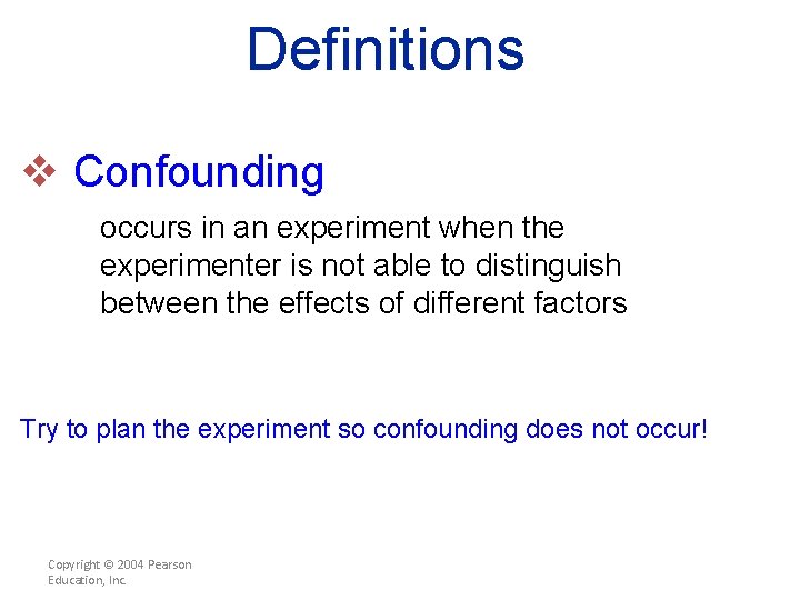 Definitions v Confounding occurs in an experiment when the experimenter is not able to