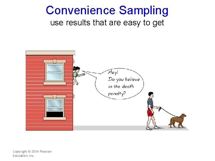 Convenience Sampling use results that are easy to get Copyright © 2004 Pearson Education,