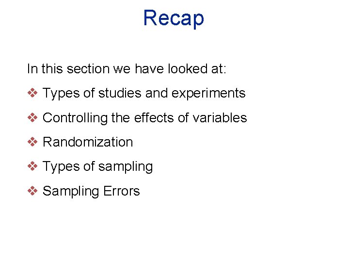 Recap In this section we have looked at: v Types of studies and experiments