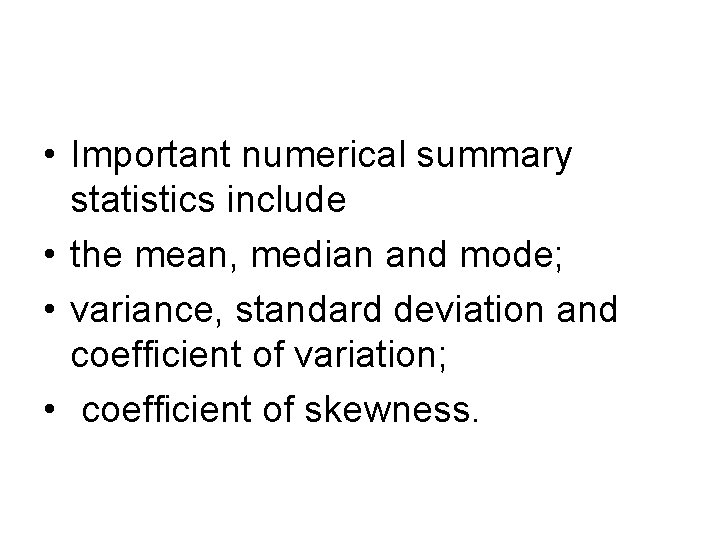  • Important numerical summary statistics include • the mean, median and mode; •