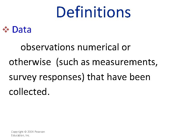 Definitions v Data observations numerical or otherwise (such as measurements, survey responses) that have