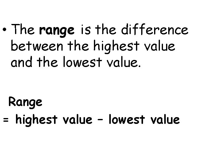  • The range is the difference between the highest value and the lowest