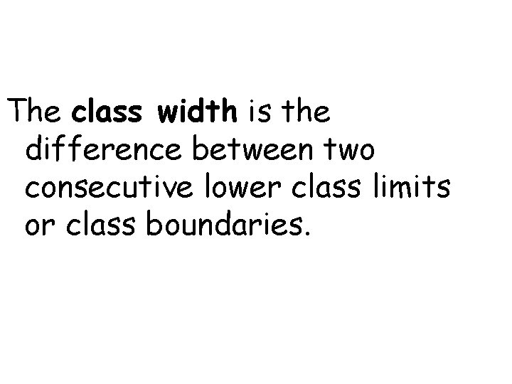 The class width is the difference between two consecutive lower class limits or class