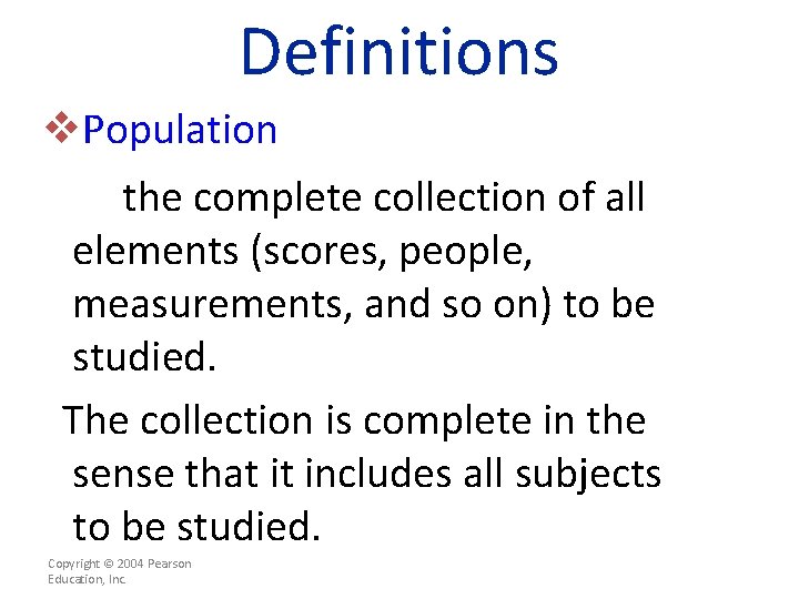 Definitions v. Population the complete collection of all elements (scores, people, measurements, and so