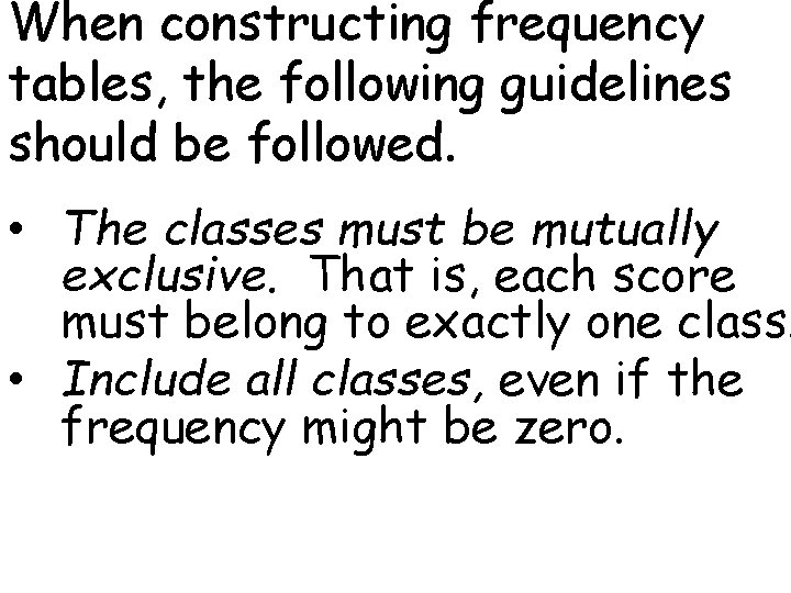 When constructing frequency tables, the following guidelines should be followed. • The classes must